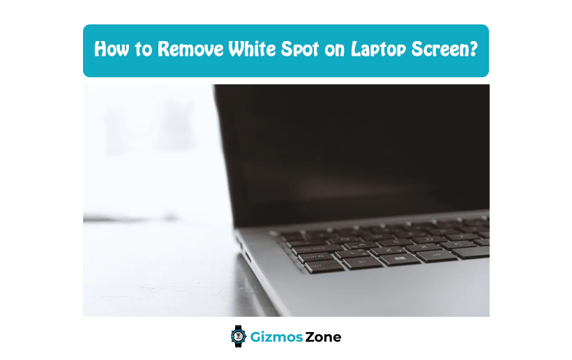 How to Remove White Spot on Laptop Screen