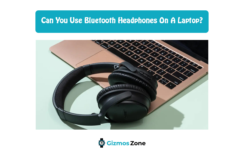 Can You Use Bluetooth Headphones On A Laptop?
