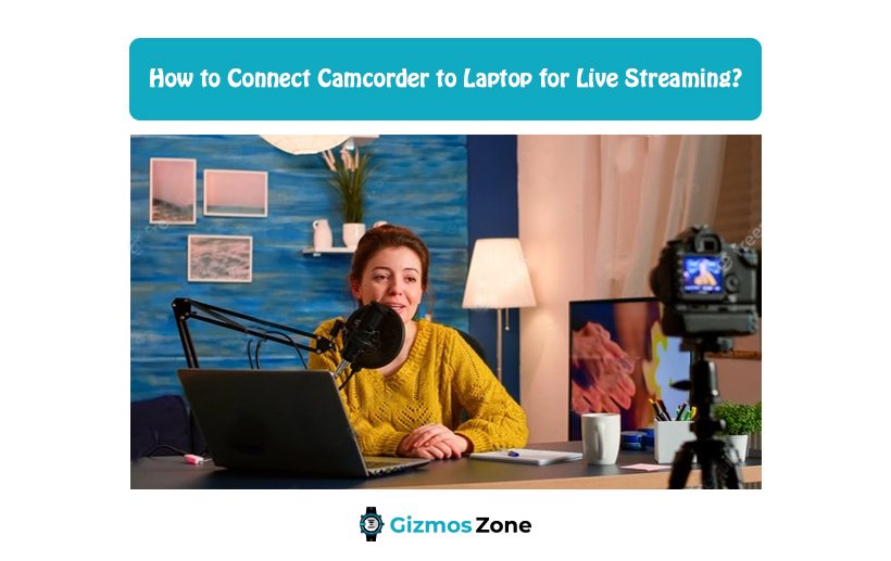 How to Connect Camcorder to Laptop for Live Streaming?