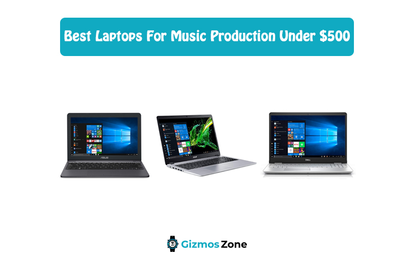 Best Laptops For Music Production Under $500