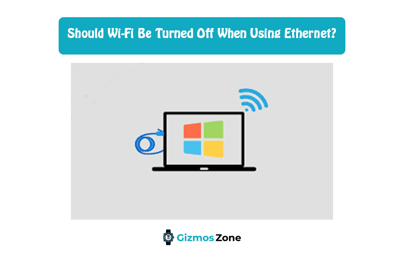 Should Wi-Fi Be Turned Off When Using Ethernet?